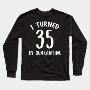 I Turned 35 In Quarantine Long Sleeve T-Shirt